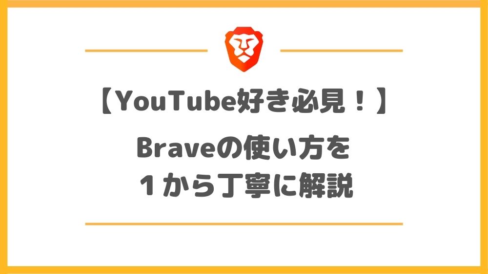 YouTube好き必見！Braveの使い方を1から丁寧に解説
